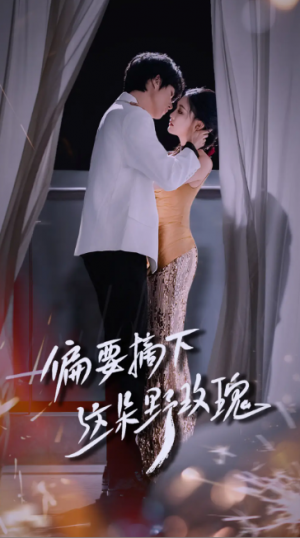 偏要摘下这朵野玫瑰（60集）燕颢元＆张亚迪